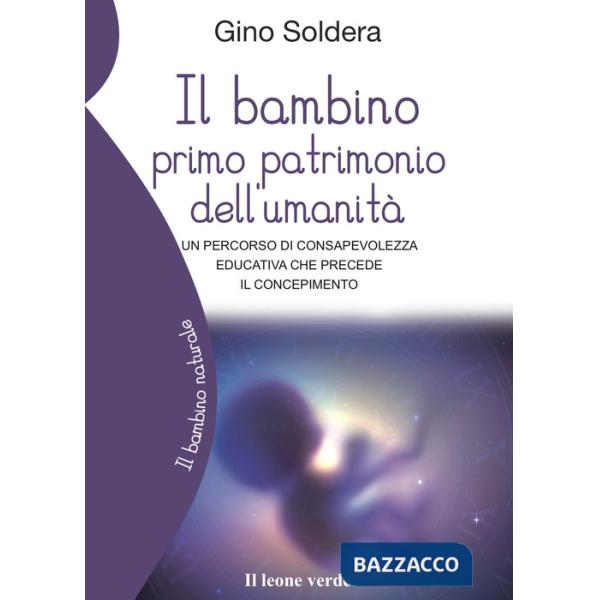 Bambino primo patrimonio dell'umanità. Un percorso di consapevolezza educativa che precede il concepimento (Il)