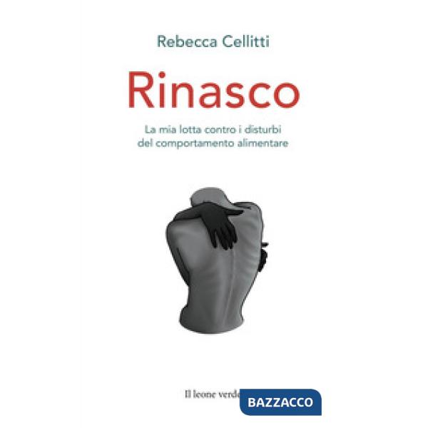 Rinasco. La mia lotta contro i disturbi del comportamento alimentare