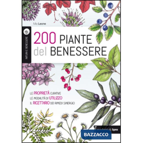 200 piante del benessere. Le proprietà curative, le modalità di utilizzo, il ricettario dei rimedi sinergici