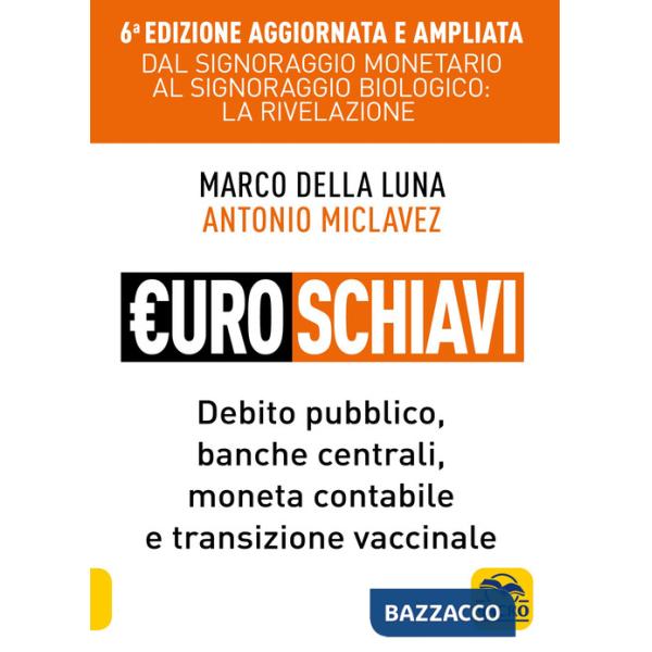 Euroschiavi. Dal signoraggio monetario al signoraggio biologio: la rivelazione. Debito pubblico, banche centrali, moneta contabi