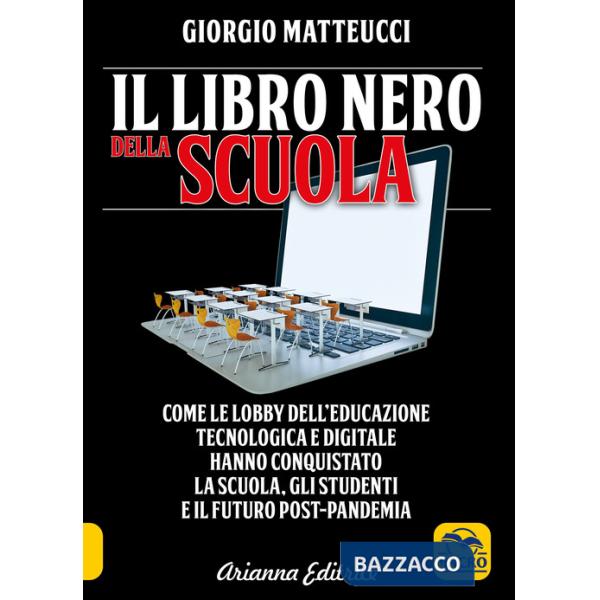 Libro nero della scuola. Come le lobby dell'educazione tecnologica e digitale hanno conquistato la scuola, gli studenti e il fut