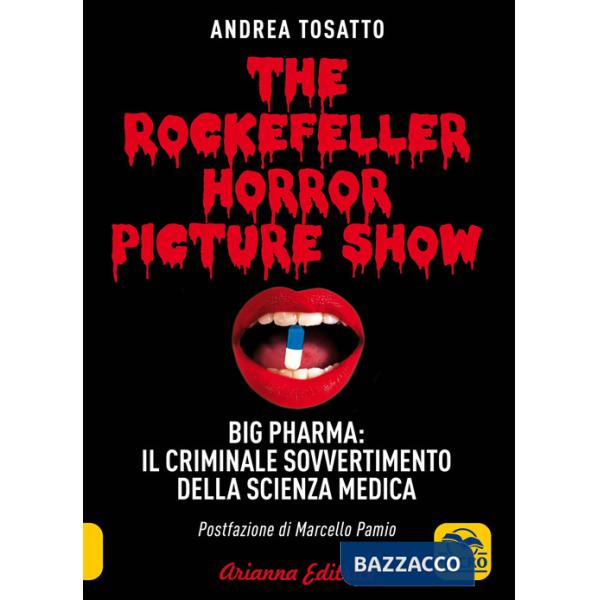 The Rockefeller horror picture show. Big pharma: il criminale sovvertimento della scienza medica