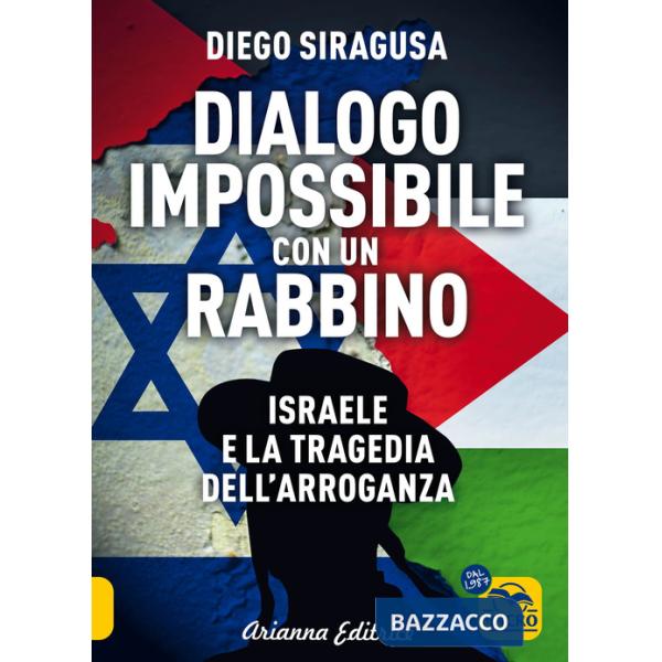 Dialogo impossibile con un rabbino. Israele e la tragedia dell'arroganza
