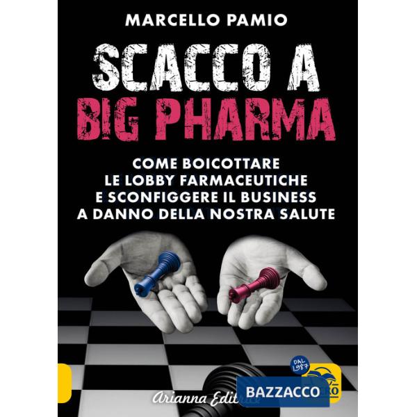Scacco a Big Pharma. Come boicottare le lobby farmaceutiche e sconfiggere il business a danno della nostra salute