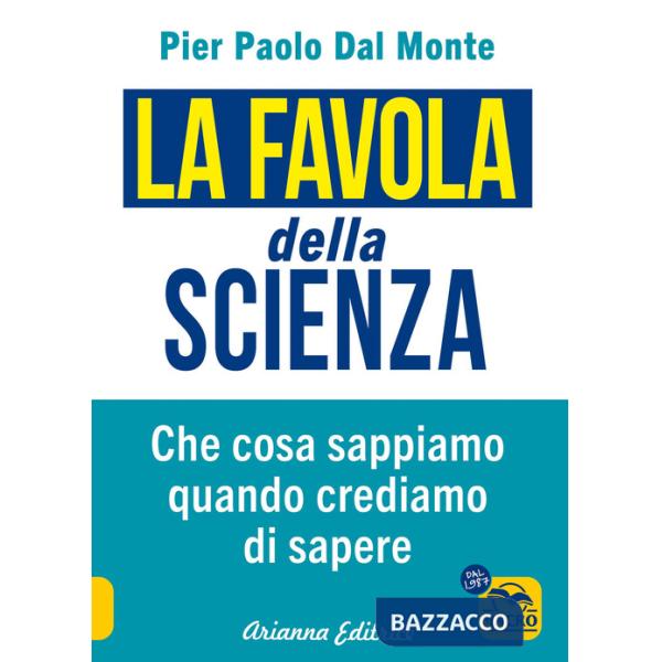 Favola della scienza. Cosa sappiamo quando crediamo di sapere (La)