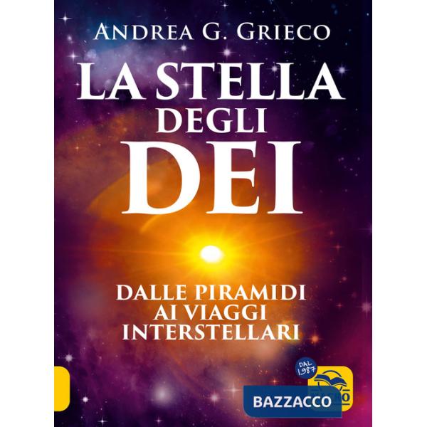 Stella degli Dei. Dalle piramidi ai viaggi interstellari (La)