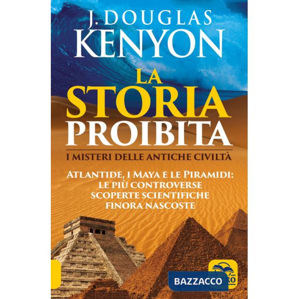 Storia proibita. I misteri delle antiche civiltà. Atlantide, i Maya e le piramidi. Le più controverse scoperte scientifiche fino