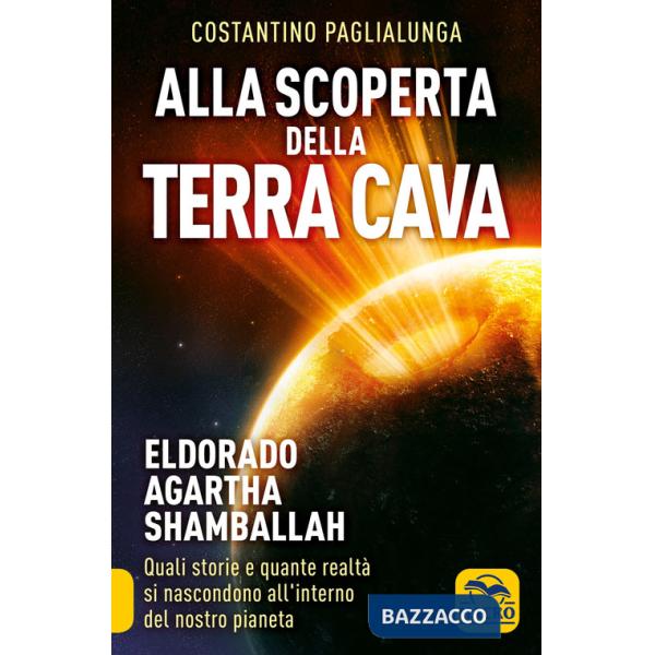 Alla scoperta della terra cava. El Dorado, Agartha, Shamballah. Quali storie e quante realtà si nascondono all'interno del nostr