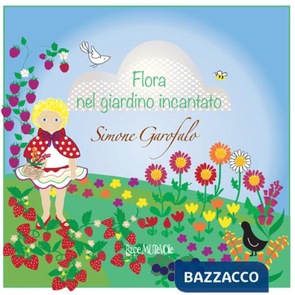 Flora nel giardino incantato. Ediz. illustrata