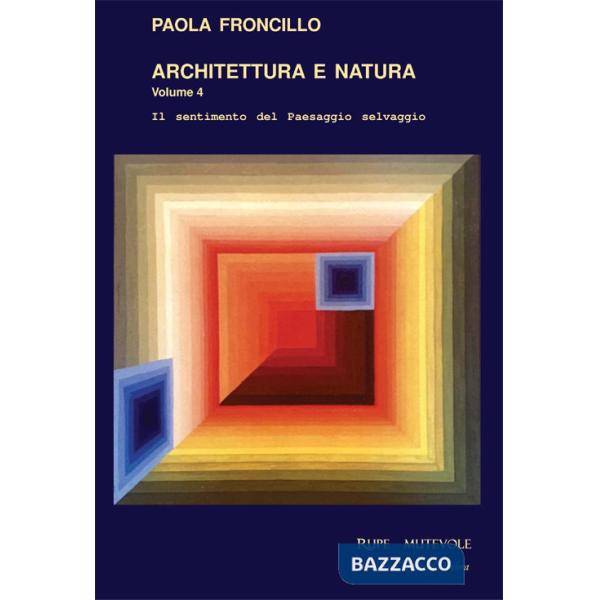 Architettura e natura. Il sentimento del paesaggio selvaggio. Vol. 4