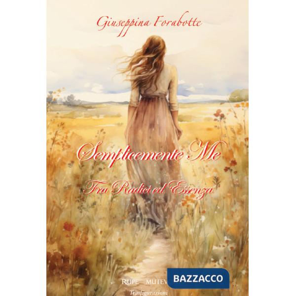 Semplicemente me. Fra radici ed essenza. Nuova ediz.