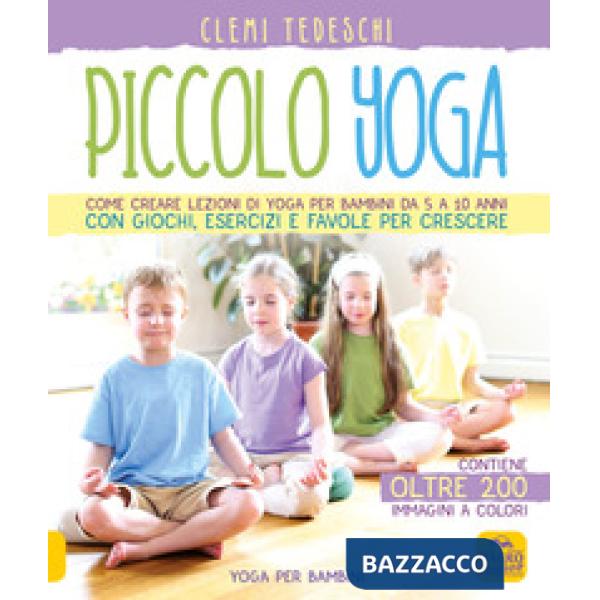Piccolo yoga. Come creare lezioni di yoga per bambini da 5 a 11 anni con giochi, esercizi e favole per crescere