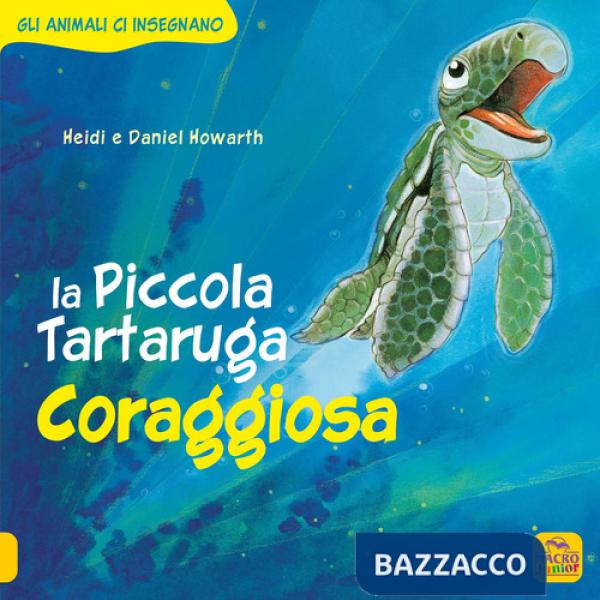 Piccola Tartaruga coraggiosa. Gli animali ci insegnano. Ediz. a colori (La)