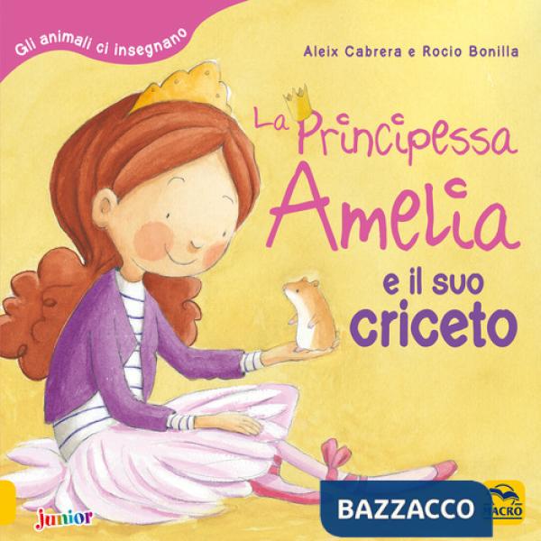 Principessa Amelia e il suo criceto. Gli animali ci insegnano. Ediz. a colori (La)