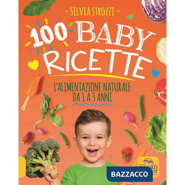100 baby ricette. L'alimentazione naturale da 1 ai 3 anni