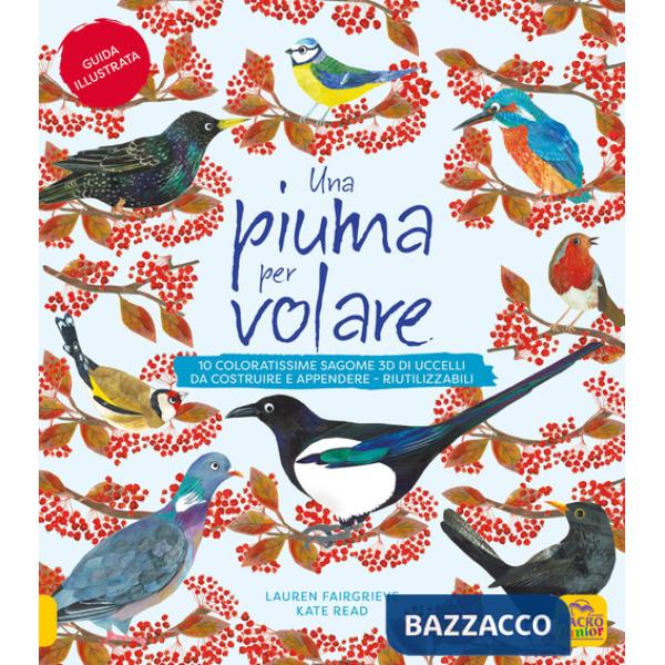 Piuma per volare. 10 coloratissime sagome 3D di uccelli da costruire e appendere. Ediz. a colori (Una)