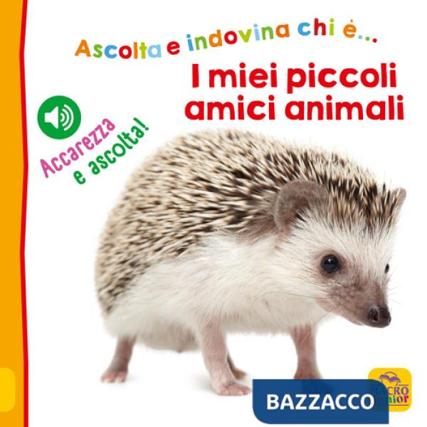 Miei piccoli amici animali. Ascolta e indovina chi è... Accarezza e ascolta! Ediz. illustrata (I)