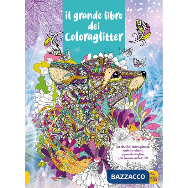 Il grande libro dei Coloraglitter. Con oltre 300 stickers glitterati, tavole da colorare, sagome da ritagliare e per decorare an