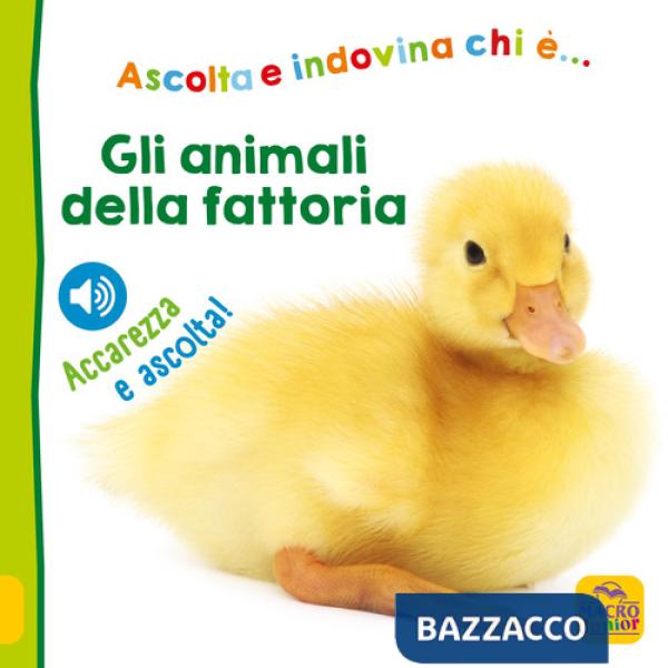 Animali della fattoria. Ascolta e indovina chi è... Ascolta e accarezza! (Gli)