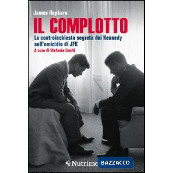 Complotto. La controinchiesta segreta dei Kennedy sull'omicidio di JFK (Il)