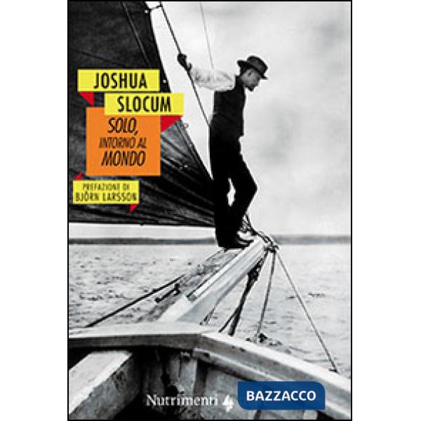 Solo, intorno al mondo. Il primo periplo del globo, senza motore, senza un soldo