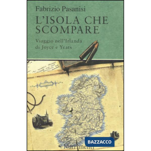 Isola che scompare. Viaggio nell'Irlanda di Joyce e Yeats (L')