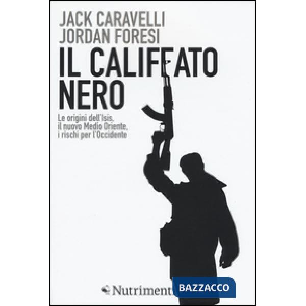 Califfato nero. Le origini dell'ISIS, il nuovo Medio Oriente, i rischi per l'Occidente (Il)