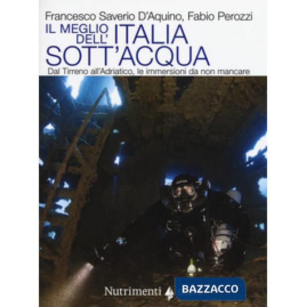 Meglio dell'Italia sott'acqua. Dal Tirreno all'Adriatico, le immersioni da non m