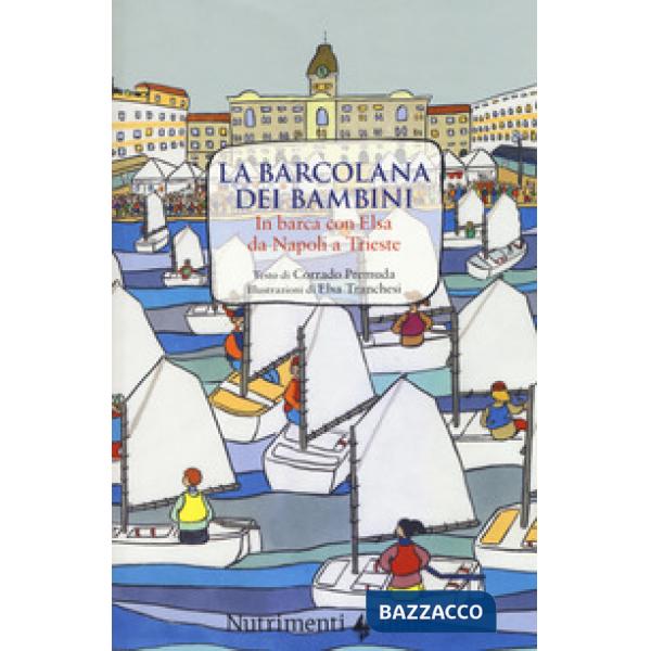 Barcolana dei bambini. In barca con Elsa da Napoli a Trieste. Ediz. a colori (La)