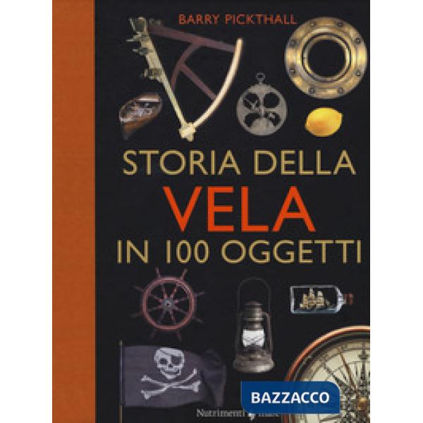 Storia della vela in cento oggetti. Ediz. a colori
