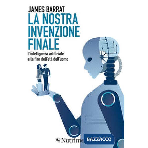Nostra invenzione finale. L'intelligenza artificiale e la fine dell'età dell'uom