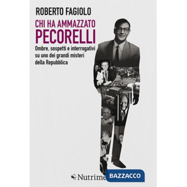 Chi ha ammazzato Pecorelli. Ombre, sospetti e interrogativi su uno dei grandi misteri della Repubblica