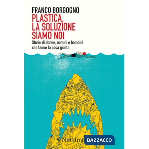 Plastica, la soluzione siamo noi. Storie di donne, uomini e bambini che fanno la cosa giusta
