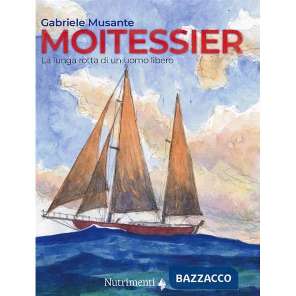 Moitessier. La lunga rotta di un uomo libero