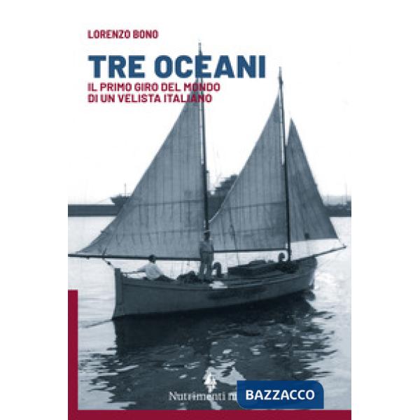 Tre oceani. Il primo giro del mondo di un velista italiano