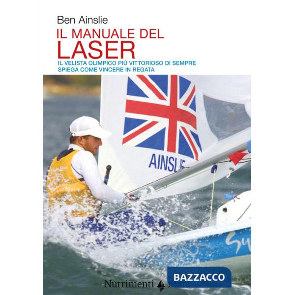 Manuale del laser. Il velista olimpionico più vittorioso di sempre spiega come vincere in regata (Il)