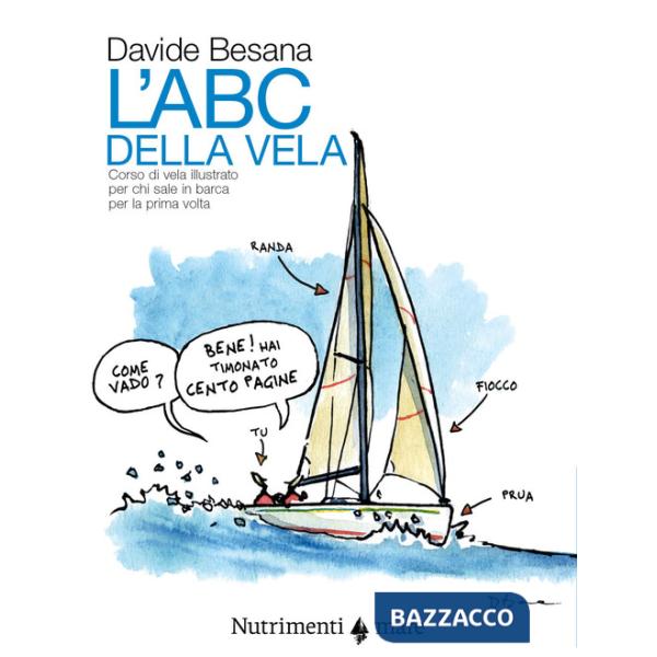 Abc della vela. Corso di vela illustrato per chi sale in barca per la prima volta (L')