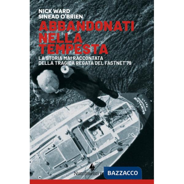 Abbandonati nella tempesta. La storia mai raccontata della tragica regata del Fastnet '79. Nuova ediz.