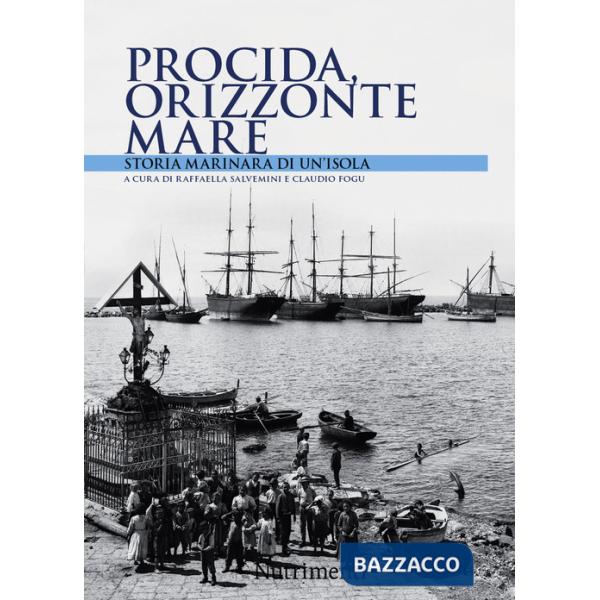 Procida orizzonte mare. Storia marinara di un'isola