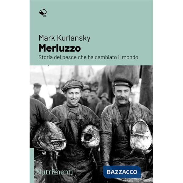 Merluzzo. Storia del pesce che ha cambiato il mondo