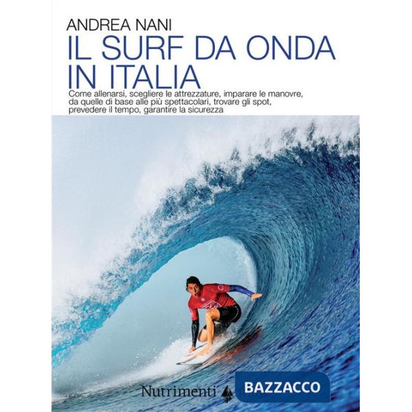 Surf da onda in Italia. Come allenarsi, scegliere le attrezzature, imparare le manovre, da quelle di base alle più spettacolari,