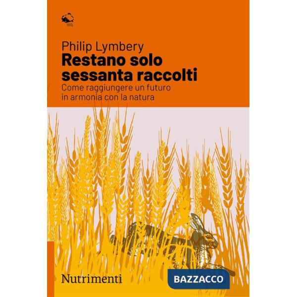 Restano solo sessanta raccolti. Come raggiungere un futuro in armonia con la natura