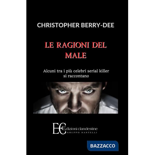Ragioni del male. Alcuni tra i più celebri serial killer si raccontano (Le)