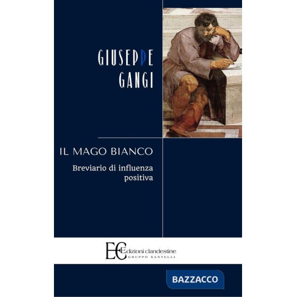 Mago bianco. Breviario di influenza positiva (Il)