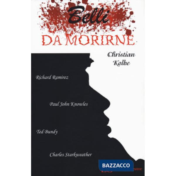 Belli da morirne: Richard Ramirez, Paul John Knowles, Ted Bundy, Charles Starkwe
