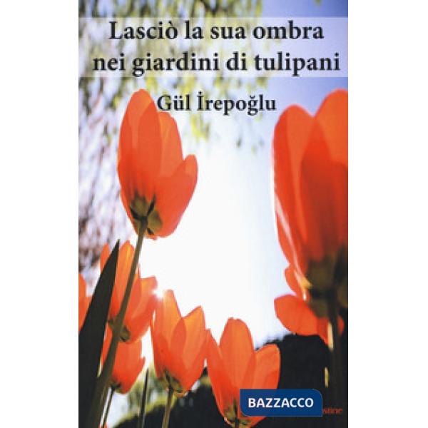 Lasciò la sua ombra nei giardini dei tulipani