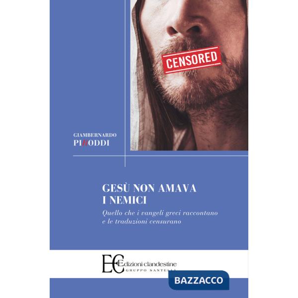 Gesù non amava i nemici. Quello che i vangeli greci raccontano e le traduzioni censurano