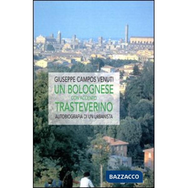 Bolognese con accento trasteverino. Autobiografia di un urbanista (Un)