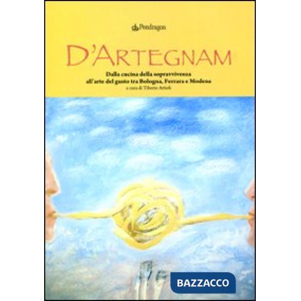 D'Artegnam. Dalla cucina della sopravvivenza all'arte del gusto tra Bologna, Fer
