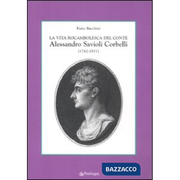 Vita rocambolesca del conte Alessandro Savioli Corbelli (1742-1811) (La)